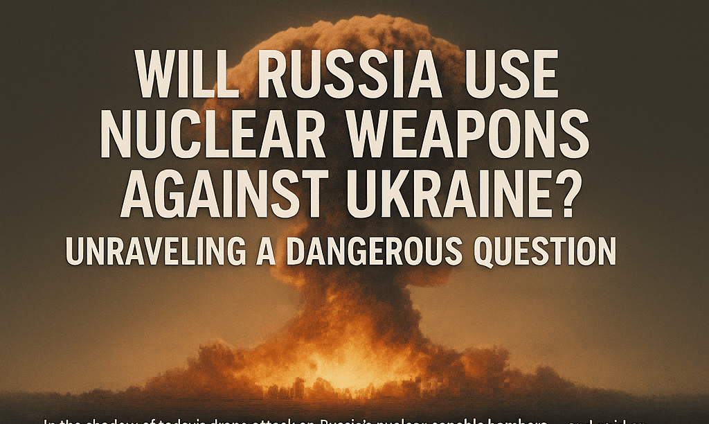 Will Russia Use Nuclear Weapons Against Ukraine? Unraveling a Dangerous&nbsp;Question